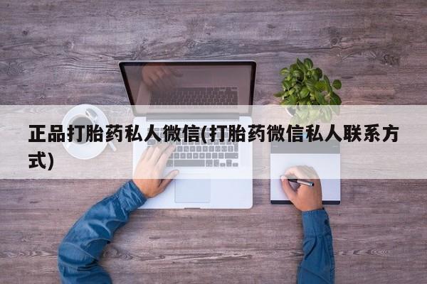 堕胎药联系方式正品打胎药私人微信(打胎药微信私人联系方式)
