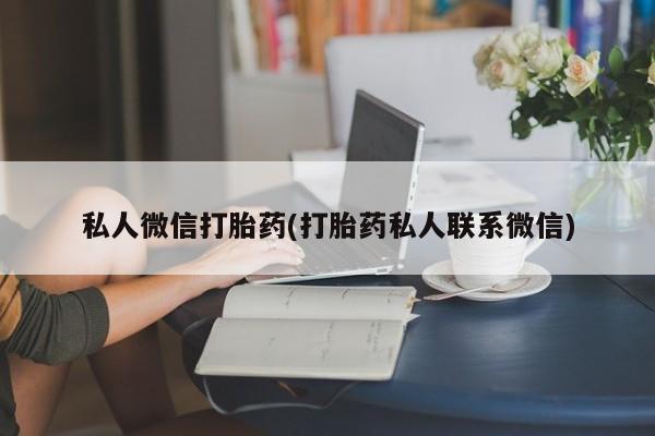 堕胎药联系方式私人微信打胎药(打胎药私人联系微信)