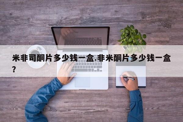 堕胎药联系方式米非司酮片多少钱一盒.非米酮片多少钱一盒？