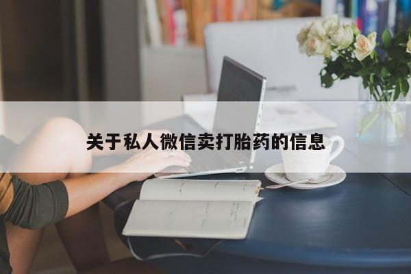 堕胎药联系方式关于私人微信卖打胎药的信息