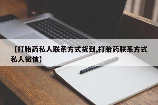 堕胎药联系方式【打胎药私人联系方式货到,打胎药联系方式私人微信】