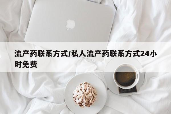 堕胎药联系方式流产药联系方式/私人流产药联系方式24小时免费