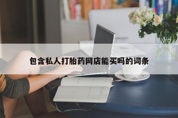 堕胎药联系方式包含私人打胎药网店能买吗的词条