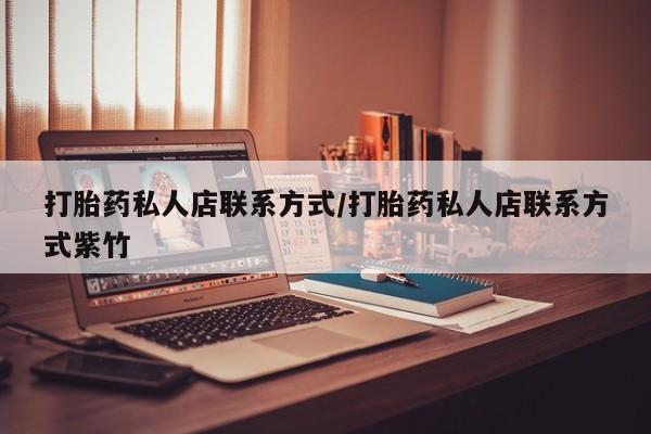 堕胎药联系方式打胎药私人店联系方式/打胎药私人店联系方式紫竹