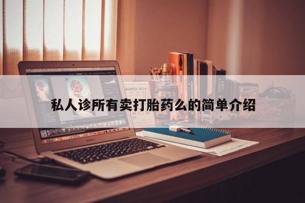 堕胎药联系方式私人诊所有卖打胎药么的简单介绍