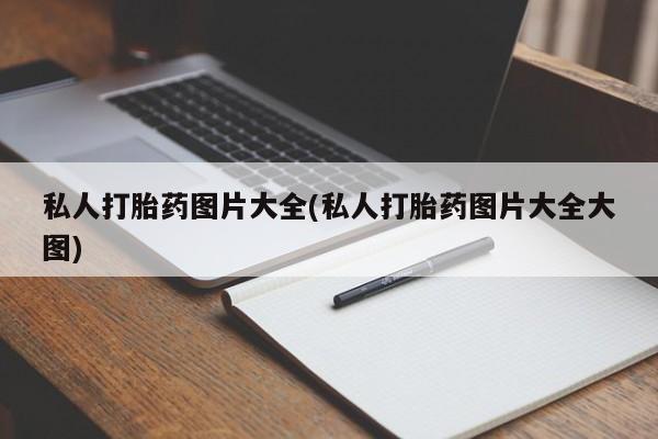 堕胎药联系方式私人打胎药图片大全(私人打胎药图片大全大图)